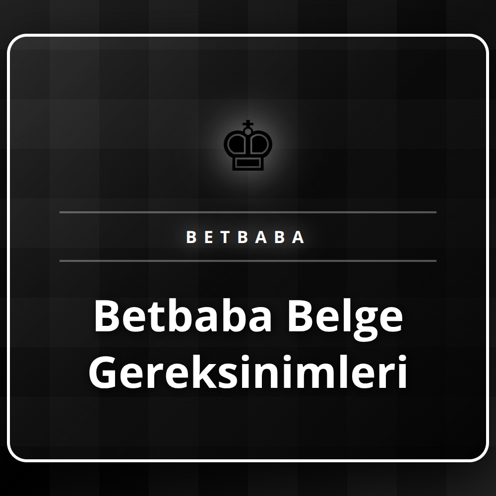 Betbaba belge gereksinimleri için gerekli evrakların bir listesi
