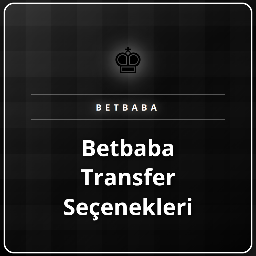 Betbaba transfer seçenekleri ile güvenli ödeme yöntemleri detayı
